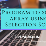 Program to sort an array using Selection Sort in c Program to sort array using Selection Sort