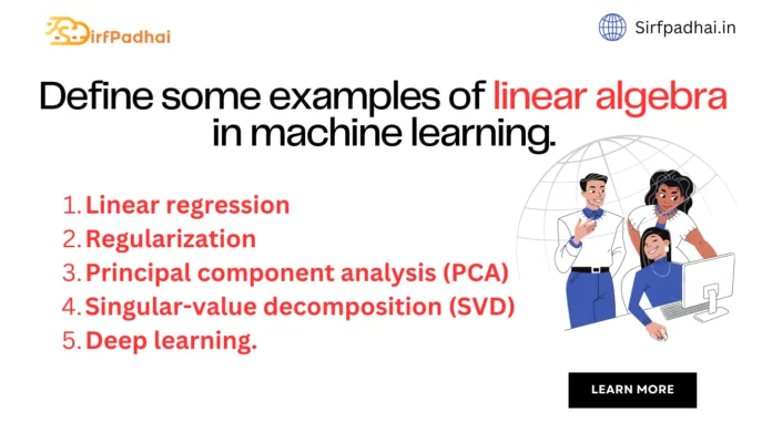Define some examples of linear algebra in machine learning.